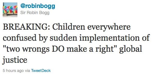 @robinbogg Twitter Two Wrongs Make a Right - BREAKING: Children everywhere confused by sudden implementation of two wrongs make a right